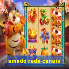 amado rede canais